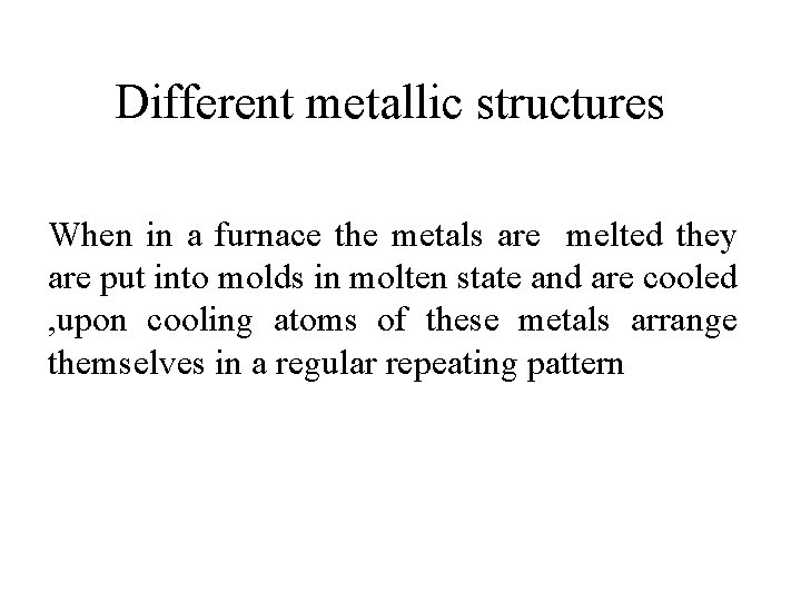 Different metallic structures When in a furnace the metals are melted they are put