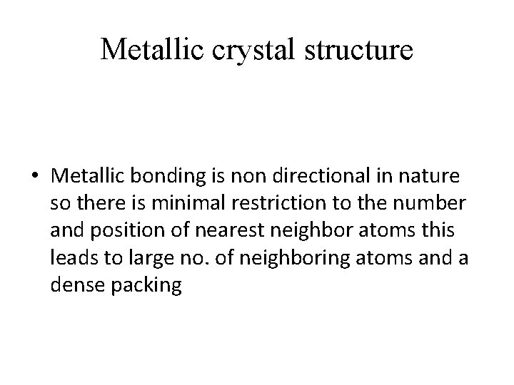 Metallic crystal structure • Metallic bonding is non directional in nature so there is