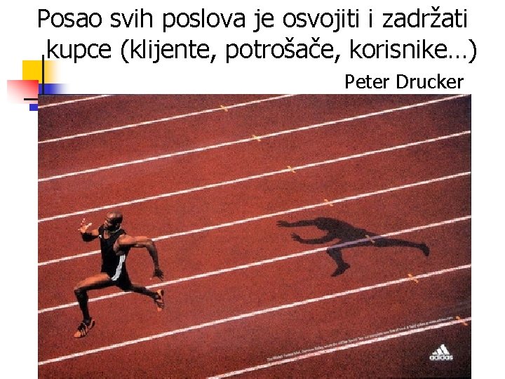 Posao svih poslova je osvojiti i zadržati kupce (klijente, potrošače, korisnike…) Peter Drucker 