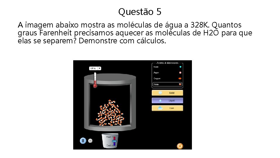 Questão 5 A imagem abaixo mostra as moléculas de água a 328 K. Quantos