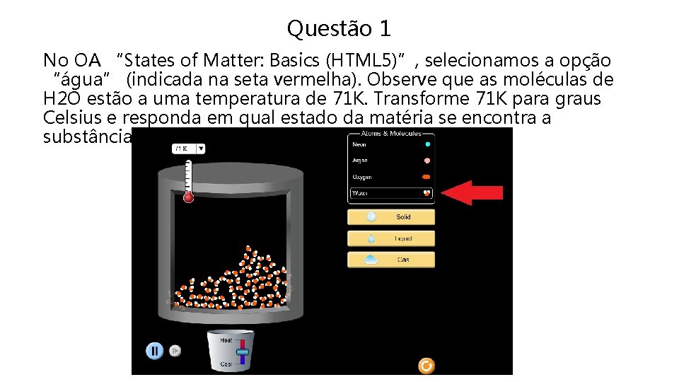 Questão 1 No OA “States of Matter: Basics (HTML 5)”, selecionamos a opção “água”