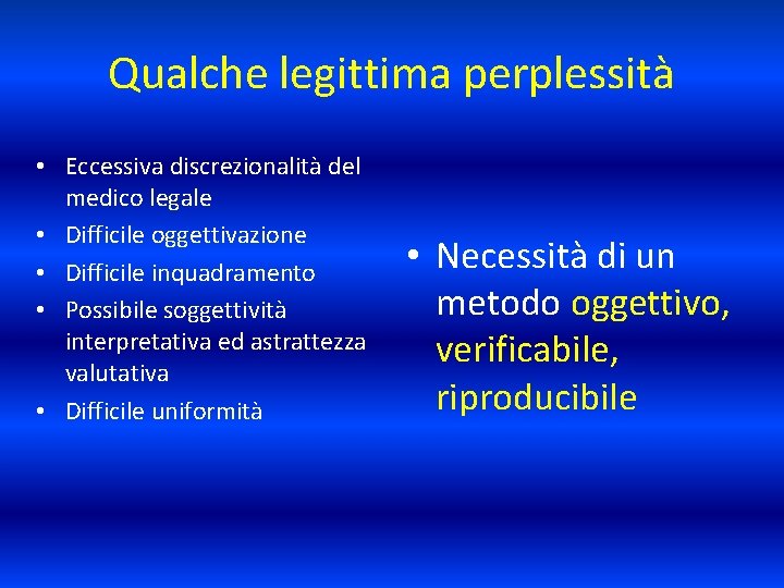 Qualche legittima perplessità • Eccessiva discrezionalità del medico legale • Difficile oggettivazione • Difficile