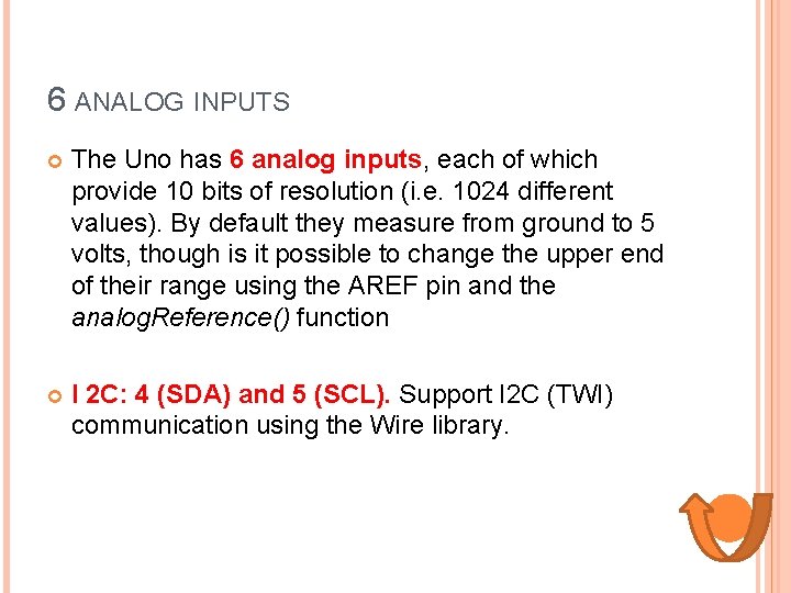6 ANALOG INPUTS The Uno has 6 analog inputs, each of which provide 10