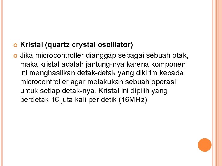 Kristal (quartz crystal oscillator) Jika microcontroller dianggap sebagai sebuah otak, maka kristal adalah jantung-nya