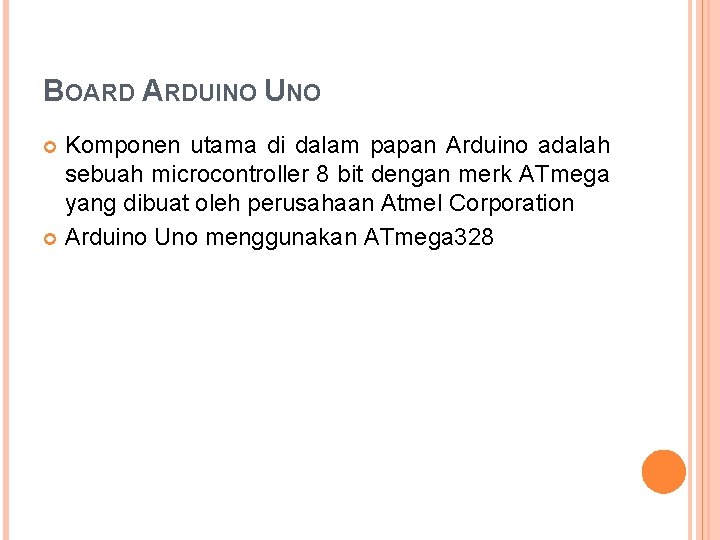 BOARD ARDUINO UNO Komponen utama di dalam papan Arduino adalah sebuah microcontroller 8 bit