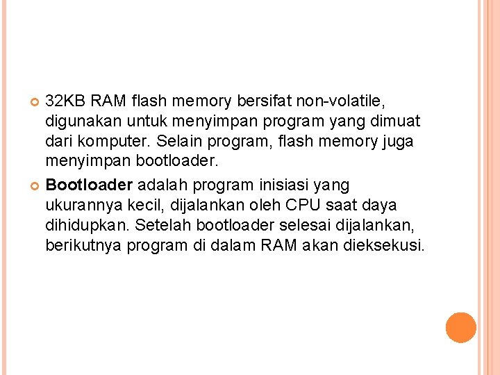 32 KB RAM flash memory bersifat non-volatile, digunakan untuk menyimpan program yang dimuat dari