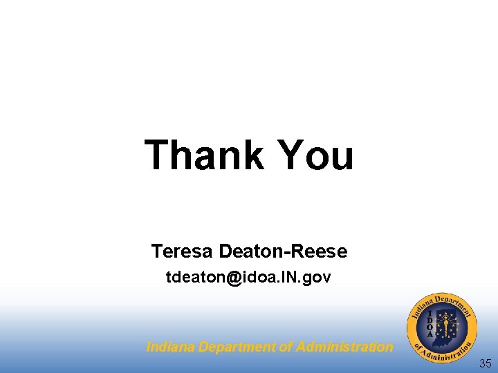 Thank You Teresa Deaton-Reese tdeaton@idoa. IN. gov Indiana Department of Administration 35 
