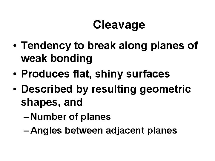 Cleavage • Tendency to break along planes of weak bonding • Produces flat, shiny