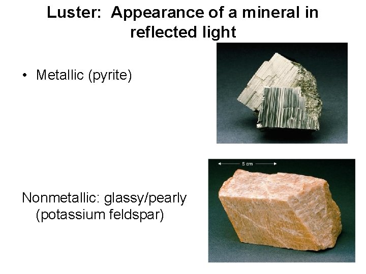 Luster: Appearance of a mineral in reflected light • Metallic (pyrite) Nonmetallic: glassy/pearly (potassium