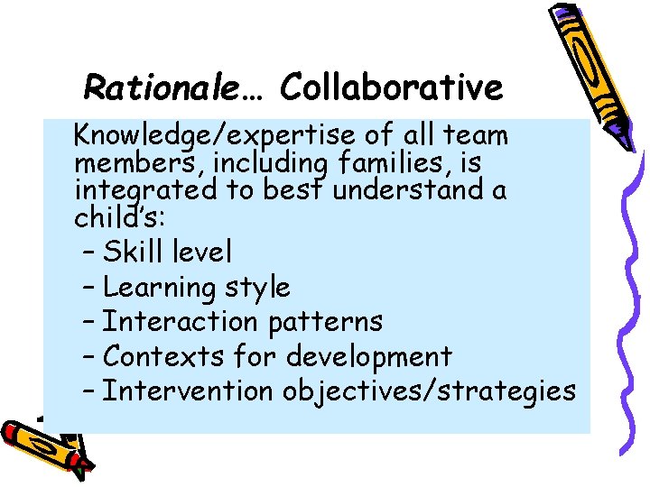 Rationale… Collaborative Knowledge/expertise of all team members, including families, is integrated to best understand