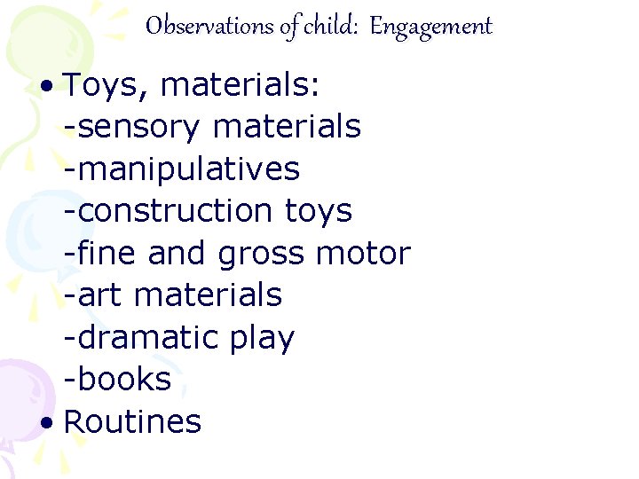 Observations of child: Engagement • Toys, materials: -sensory materials -manipulatives -construction toys -fine and