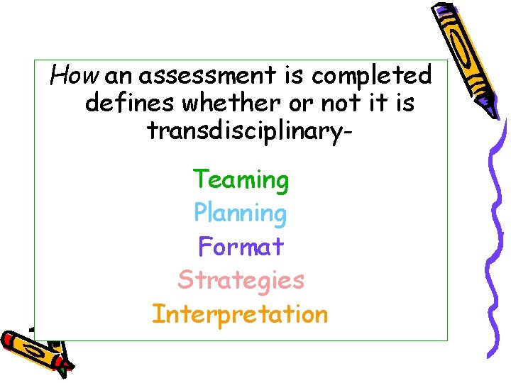 How an assessment is completed defines whether or not it is transdisciplinary. Teaming Planning