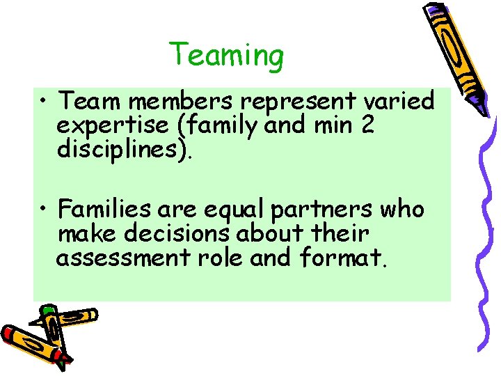 Teaming • Team members represent varied expertise (family and min 2 disciplines). • Families