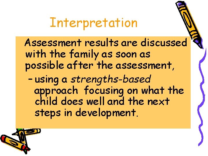 Interpretation Assessment results are discussed with the family as soon as possible after the