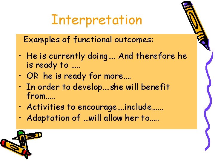 Interpretation Examples of functional outcomes: • He is currently doing…. And therefore he is