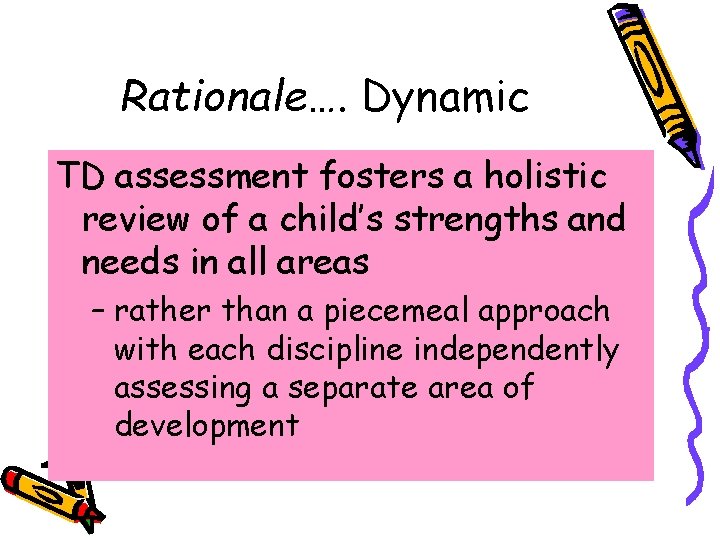 Rationale…. Dynamic TD assessment fosters a holistic review of a child’s strengths and needs