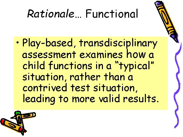 Rationale… Functional • Play-based, transdisciplinary assessment examines how a child functions in a “typical”