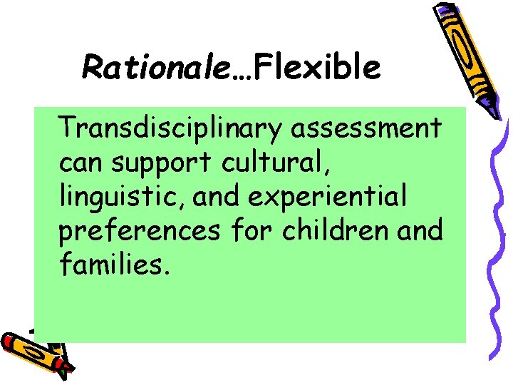 Rationale…Flexible Transdisciplinary assessment can support cultural, linguistic, and experiential preferences for children and families.