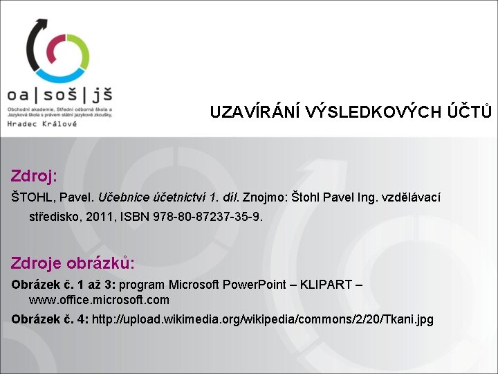 UZAVÍRÁNÍ VÝSLEDKOVÝCH ÚČTŮ Zdroj: ŠTOHL, Pavel. Učebnice účetnictví 1. díl. Znojmo: Štohl Pavel Ing.