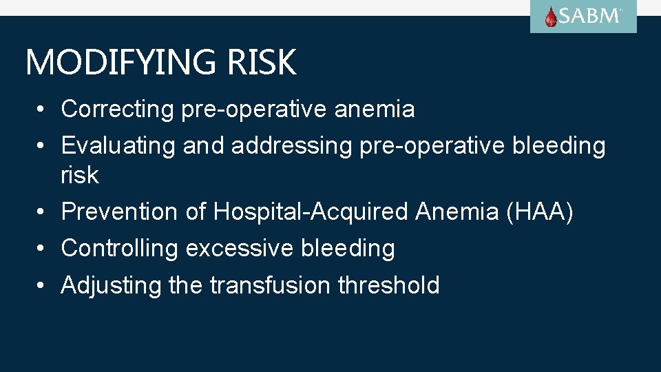 MODIFYING RISK • Correcting pre-operative anemia • Evaluating and addressing pre-operative bleeding risk •