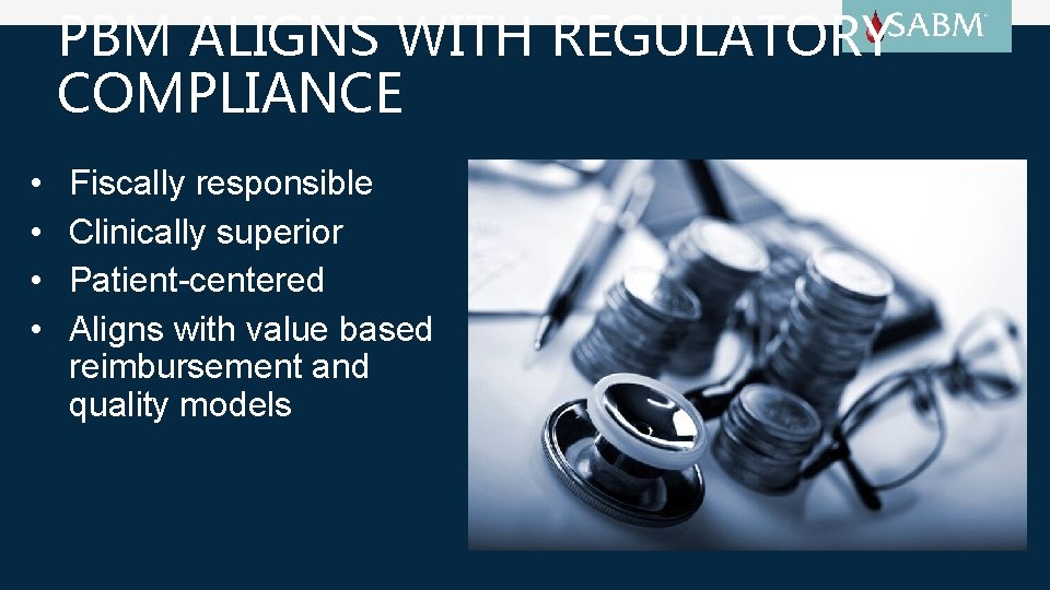 PBM ALIGNS WITH REGULATORY COMPLIANCE • • Fiscally responsible Clinically superior Patient-centered Aligns with