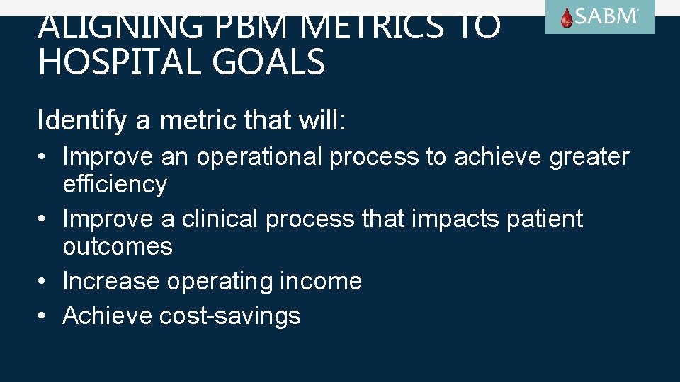 ALIGNING PBM METRICS TO HOSPITAL GOALS Identify a metric that will: • Improve an