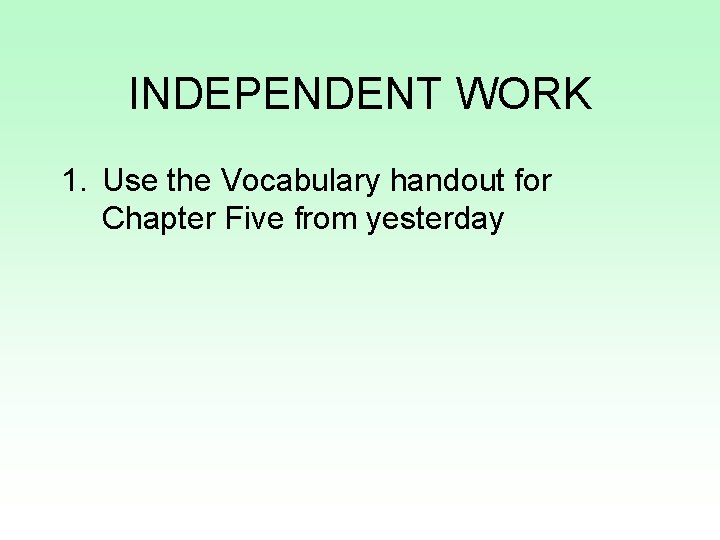 INDEPENDENT WORK 1. Use the Vocabulary handout for Chapter Five from yesterday 