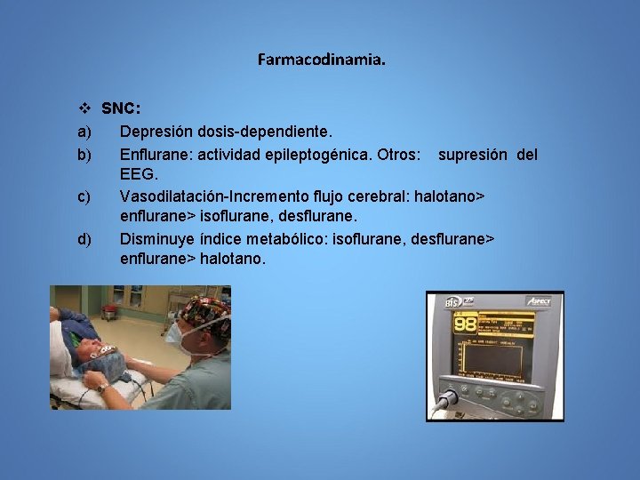 Farmacodinamia. v SNC: a) Depresión dosis-dependiente. b) Enflurane: actividad epileptogénica. Otros: supresión del EEG.