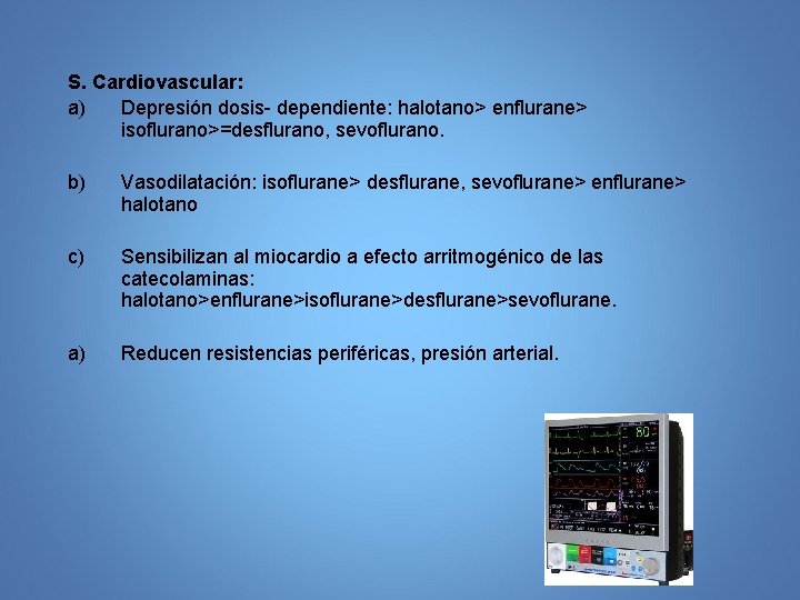 S. Cardiovascular: a) Depresión dosis- dependiente: halotano> enflurane> isoflurano>=desflurano, sevoflurano. b) Vasodilatación: isoflurane> desflurane,