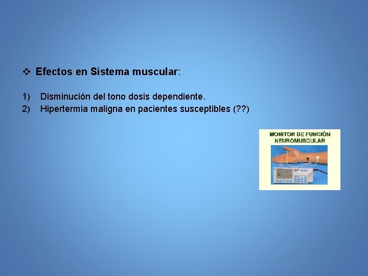 v Efectos en Sistema muscular: 1) 2) Disminución del tono dosis dependiente. Hipertermia maligna