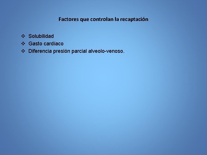 Factores que controlan la recaptación v Solubilidad v Gasto cardíaco v Diferencia presión parcial