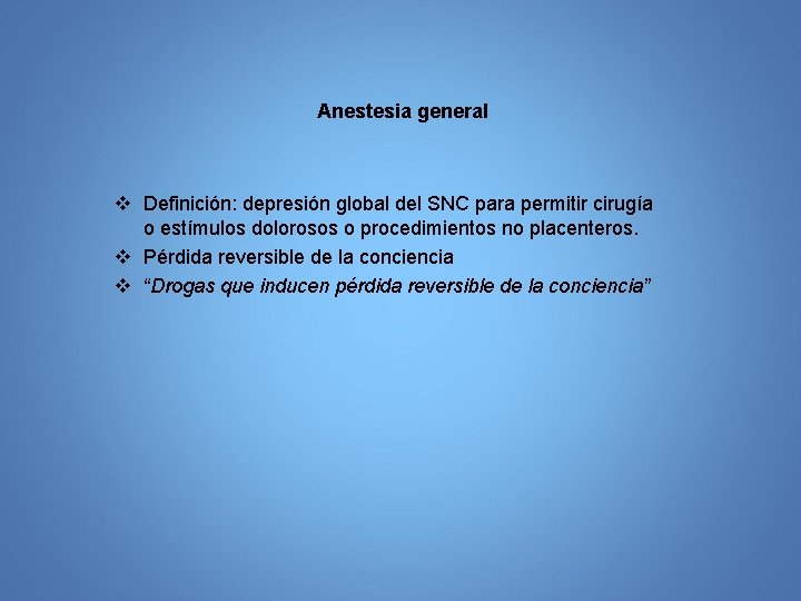 Anestesia general v Definición: depresión global del SNC para permitir cirugía o estímulos dolorosos