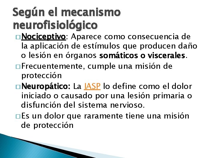 Según el mecanismo neurofisiológico � Nociceptivo: Nociceptivo Aparece como consecuencia de la aplicación de