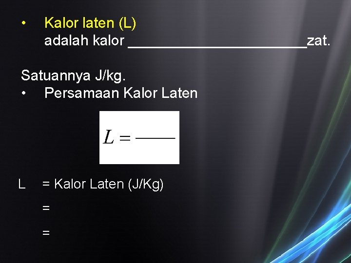  • Kalor laten (L) adalah kalor ___________zat. Satuannya J/kg. • Persamaan Kalor Laten