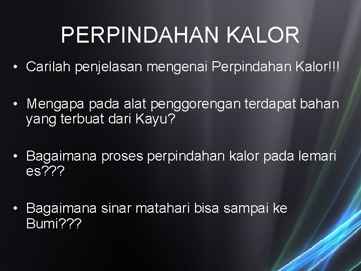 PERPINDAHAN KALOR • Carilah penjelasan mengenai Perpindahan Kalor!!! • Mengapa pada alat penggorengan terdapat