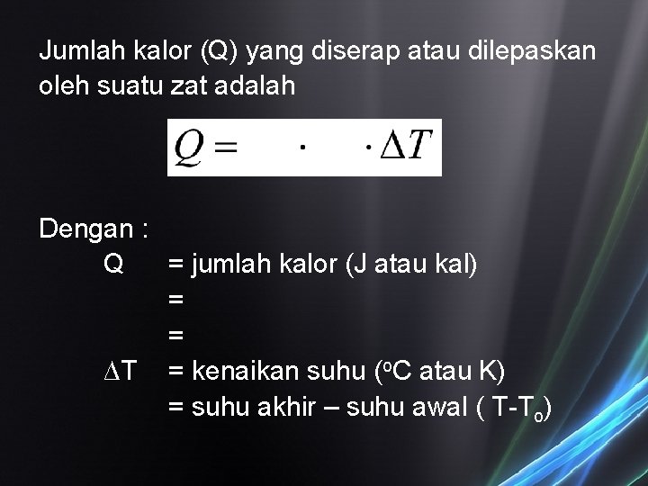 Jumlah kalor (Q) yang diserap atau dilepaskan oleh suatu zat adalah Dengan : Q