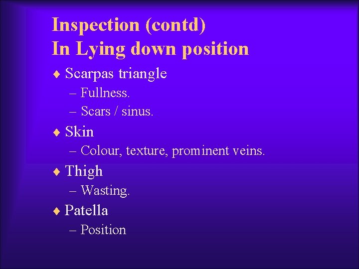 Inspection (contd) In Lying down position ¨ Scarpas triangle – Fullness. – Scars /
