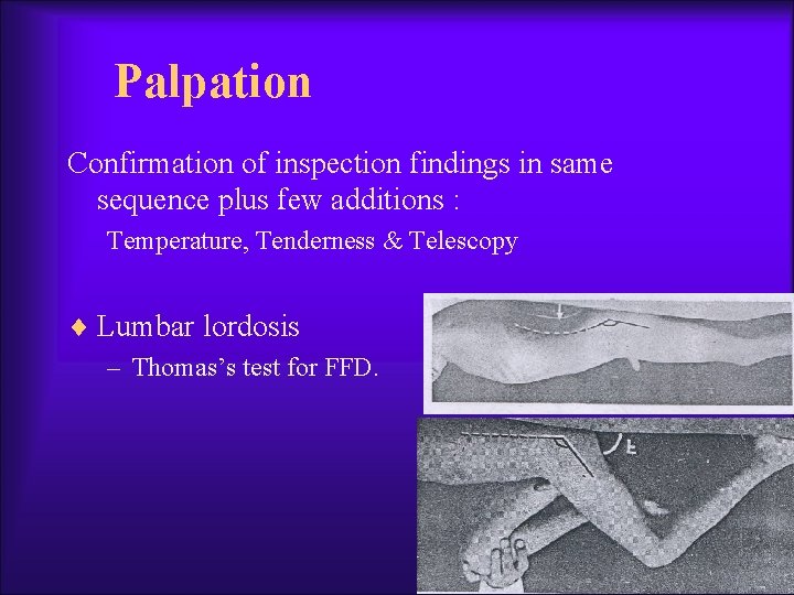 Palpation Confirmation of inspection findings in same sequence plus few additions : Temperature, Tenderness