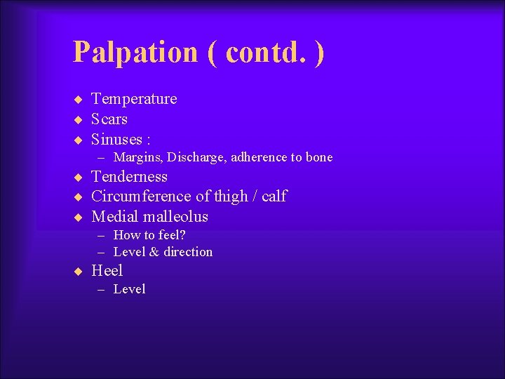 Palpation ( contd. ) ¨ Temperature ¨ Scars ¨ Sinuses : – Margins, Discharge,