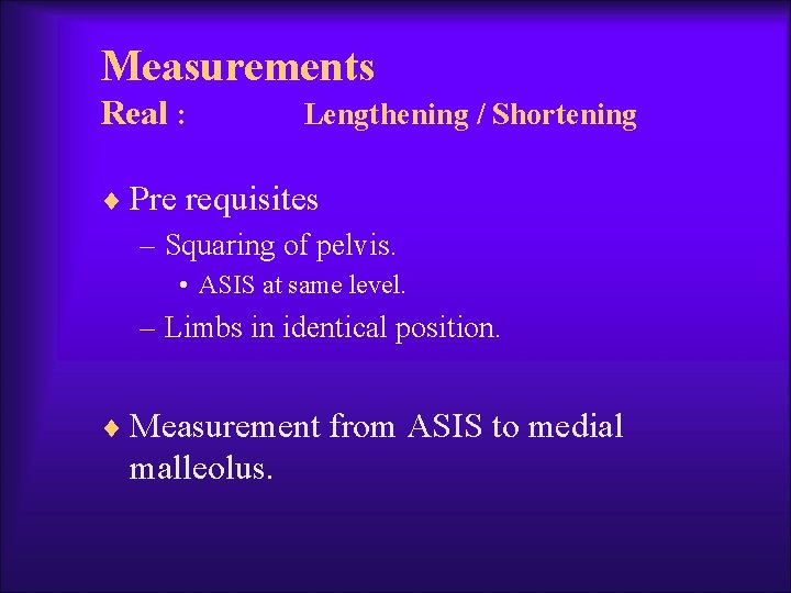 Measurements Real : Lengthening / Shortening ¨ Pre requisites – Squaring of pelvis. •