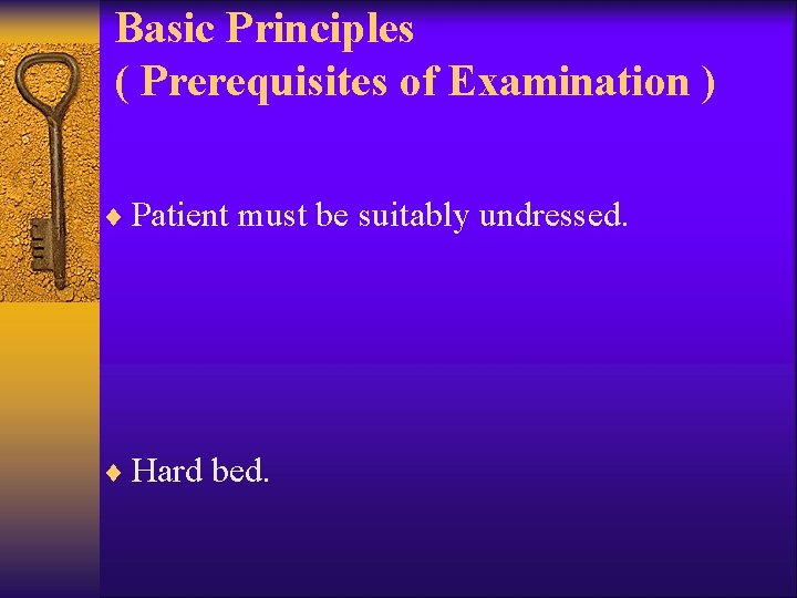 Basic Principles ( Prerequisites of Examination ) ¨ Patient must be suitably undressed. ¨
