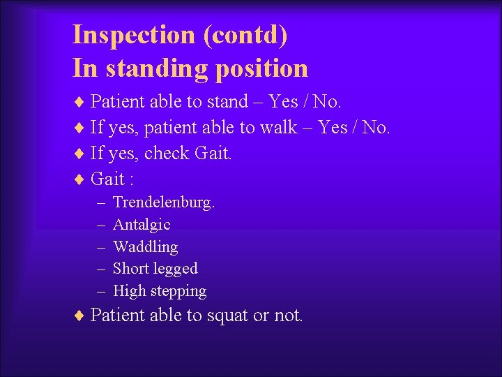 Inspection (contd) In standing position ¨ Patient able to stand – Yes / No.