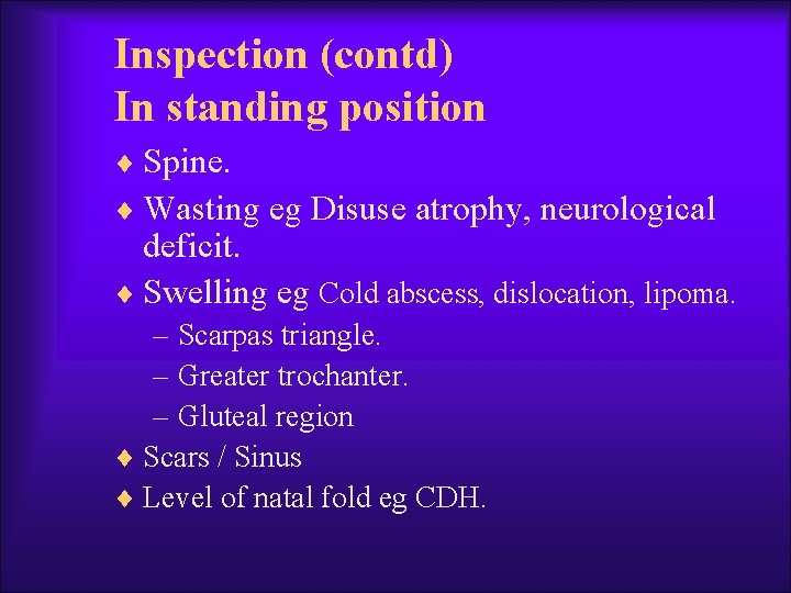 Inspection (contd) In standing position ¨ Spine. ¨ Wasting eg Disuse atrophy, neurological deficit.