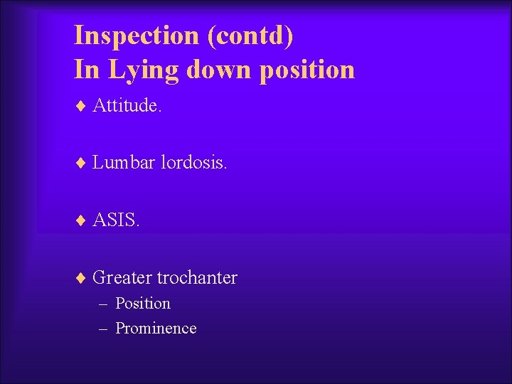 Inspection (contd) In Lying down position ¨ Attitude. ¨ Lumbar lordosis. ¨ ASIS. ¨