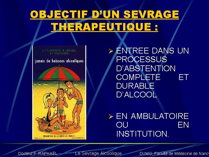 OBJECTIF D’UN SEVRAGE THERAPEUTIQUE : Ø ENTREE DANS UN PROCESSUS D’ABSTENTION COMPLETE ET DURABLE