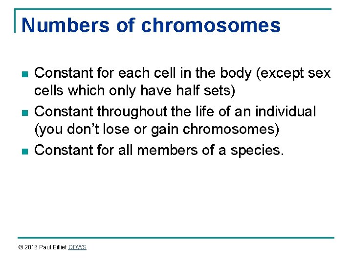 Numbers of chromosomes n n n Constant for each cell in the body (except