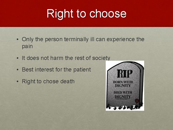 Right to choose • Only the person terminally ill can experience the pain •
