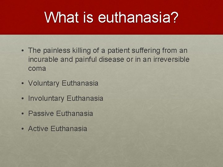 What is euthanasia? • The painless killing of a patient suffering from an incurable