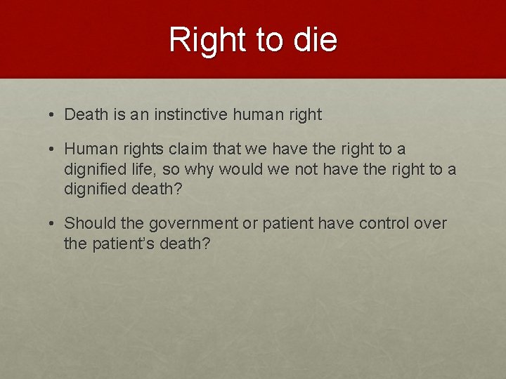 Right to die • Death is an instinctive human right • Human rights claim