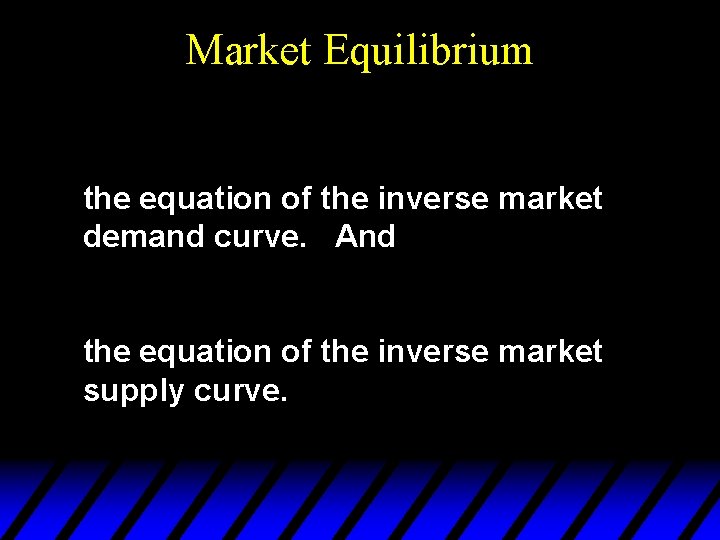 Market Equilibrium the equation of the inverse market demand curve. And the equation of